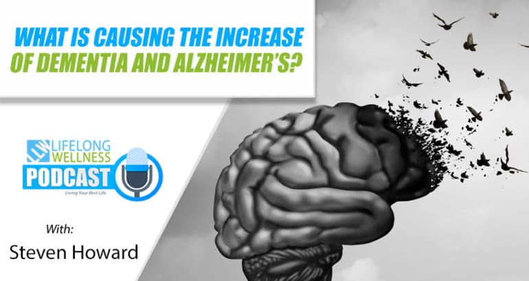 What is Causing the Increase in Dementia and Alzheimer’s